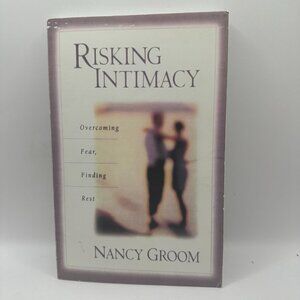 Risking Intimacy By Nancy Groom  Overcoming Fear & Finding Rest  Softcover